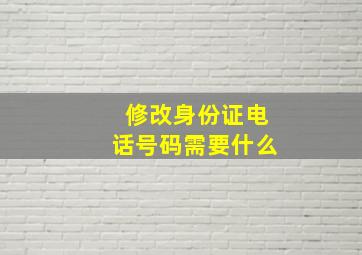 修改身份证电话号码需要什么