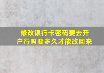 修改银行卡密码要去开户行吗要多久才能改回来