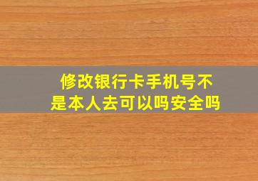 修改银行卡手机号不是本人去可以吗安全吗