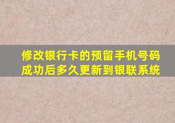 修改银行卡的预留手机号码成功后多久更新到银联系统