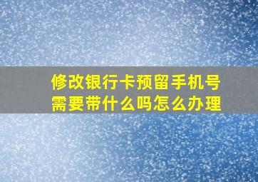 修改银行卡预留手机号需要带什么吗怎么办理