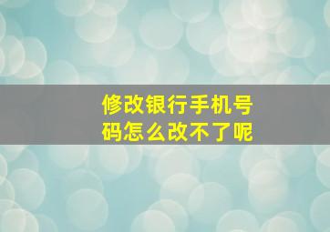 修改银行手机号码怎么改不了呢