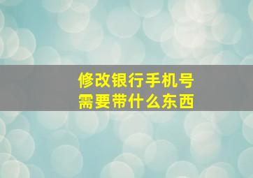 修改银行手机号需要带什么东西