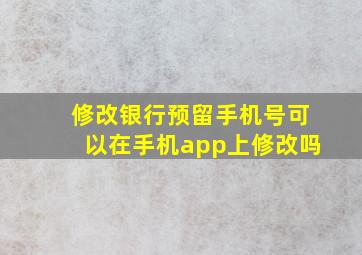 修改银行预留手机号可以在手机app上修改吗