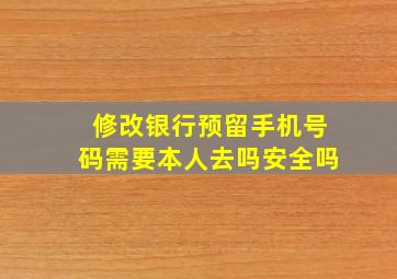 修改银行预留手机号码需要本人去吗安全吗