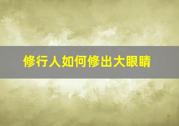 修行人如何修出大眼睛