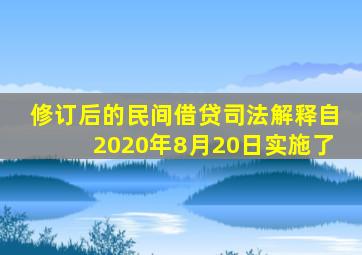 修订后的民间借贷司法解释自2020年8月20日实施了