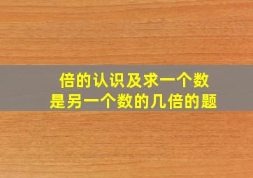 倍的认识及求一个数是另一个数的几倍的题