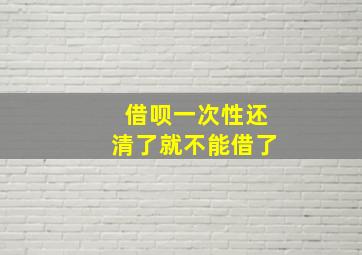 借呗一次性还清了就不能借了