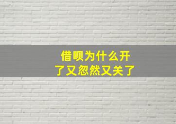 借呗为什么开了又忽然又关了