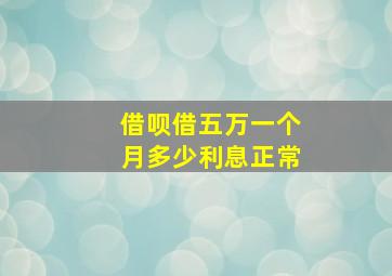 借呗借五万一个月多少利息正常