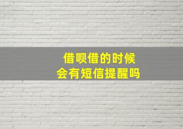 借呗借的时候会有短信提醒吗