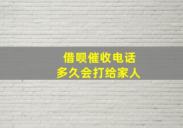 借呗催收电话多久会打给家人