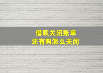 借呗关闭账单还有吗怎么关闭