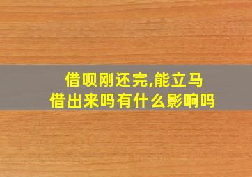 借呗刚还完,能立马借出来吗有什么影响吗