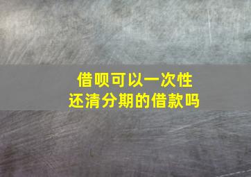 借呗可以一次性还清分期的借款吗