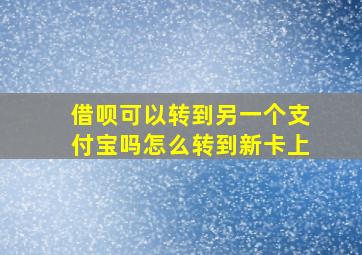 借呗可以转到另一个支付宝吗怎么转到新卡上