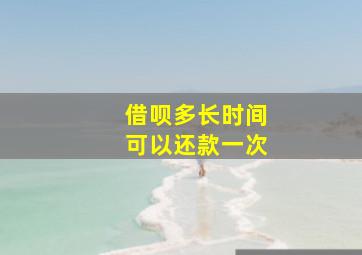 借呗多长时间可以还款一次