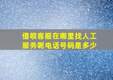 借呗客服在哪里找人工服务呢电话号码是多少