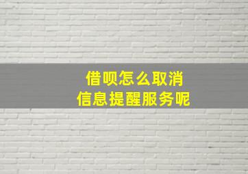 借呗怎么取消信息提醒服务呢