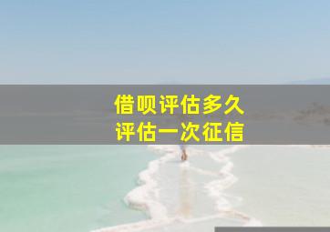 借呗评估多久评估一次征信