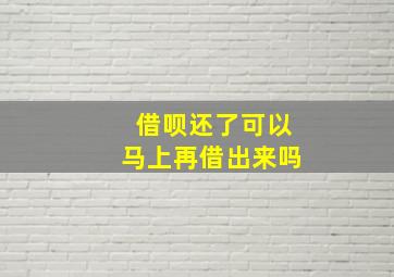 借呗还了可以马上再借出来吗