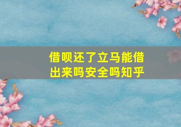 借呗还了立马能借出来吗安全吗知乎