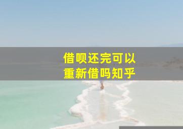 借呗还完可以重新借吗知乎