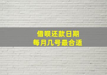 借呗还款日期每月几号最合适