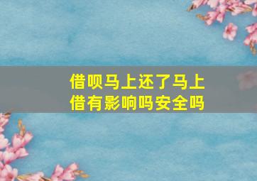 借呗马上还了马上借有影响吗安全吗