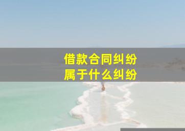 借款合同纠纷属于什么纠纷