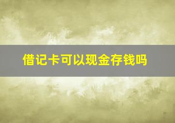 借记卡可以现金存钱吗