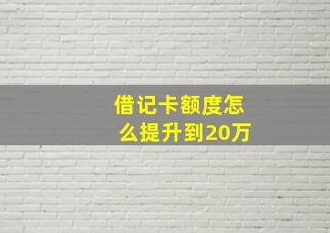 借记卡额度怎么提升到20万