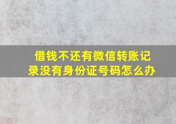 借钱不还有微信转账记录没有身份证号码怎么办