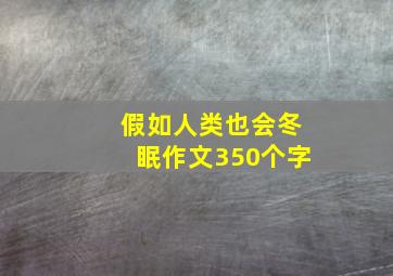 假如人类也会冬眠作文350个字