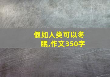 假如人类可以冬眠,作文350字