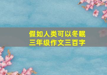 假如人类可以冬眠三年级作文三百字