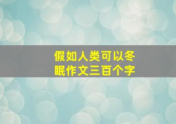 假如人类可以冬眠作文三百个字