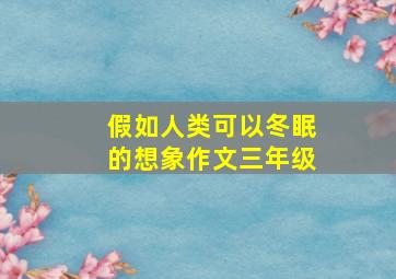 假如人类可以冬眠的想象作文三年级