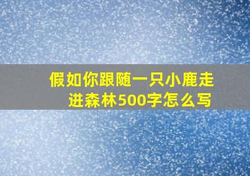 假如你跟随一只小鹿走进森林500字怎么写