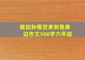 假如孙悟空来到我身边作文500字六年级