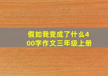 假如我变成了什么400字作文三年级上册