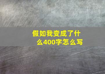 假如我变成了什么400字怎么写