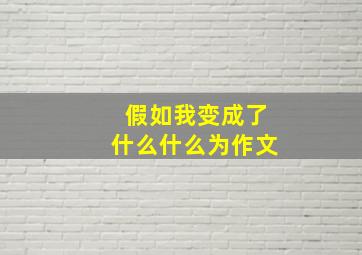 假如我变成了什么什么为作文