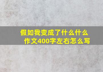 假如我变成了什么什么作文400字左右怎么写