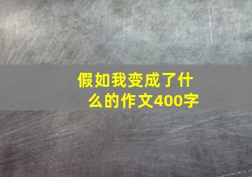 假如我变成了什么的作文400字