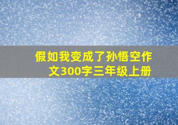 假如我变成了孙悟空作文300字三年级上册