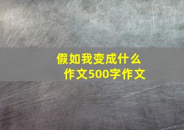 假如我变成什么作文500字作文