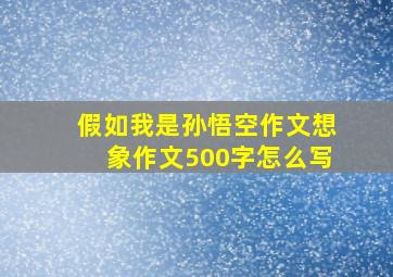 假如我是孙悟空作文想象作文500字怎么写