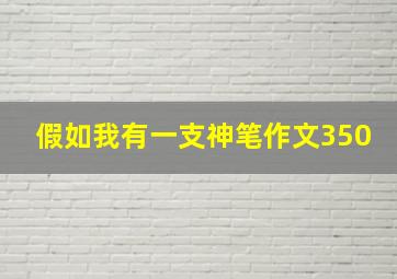 假如我有一支神笔作文350